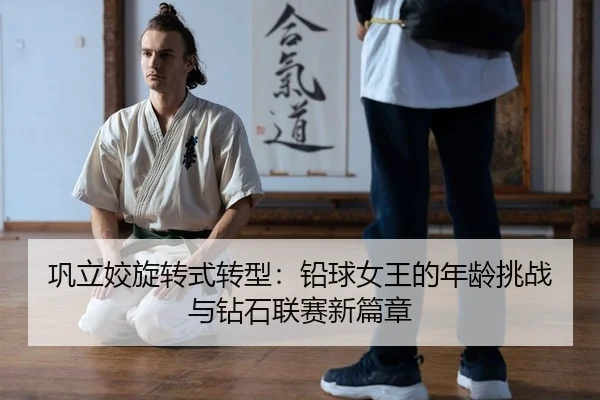 巩立姣旋转式转型：铅球女王的年龄挑战与钻石联赛新篇章